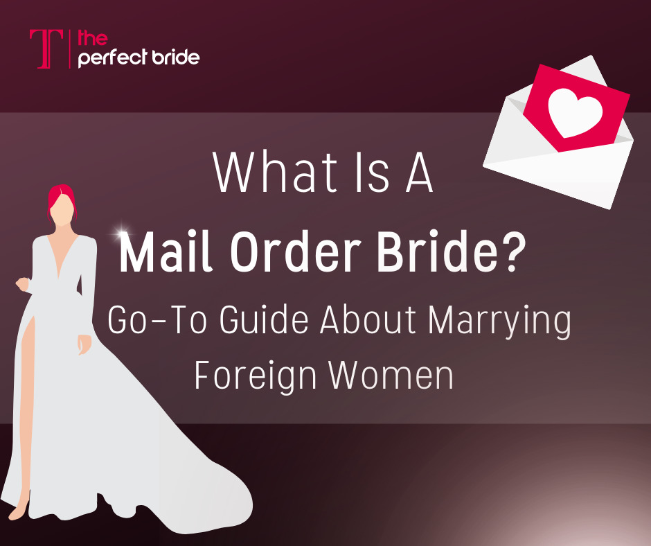 What Is A Mail Order Bride? A Go-To Guide About Marrying Foreign Women